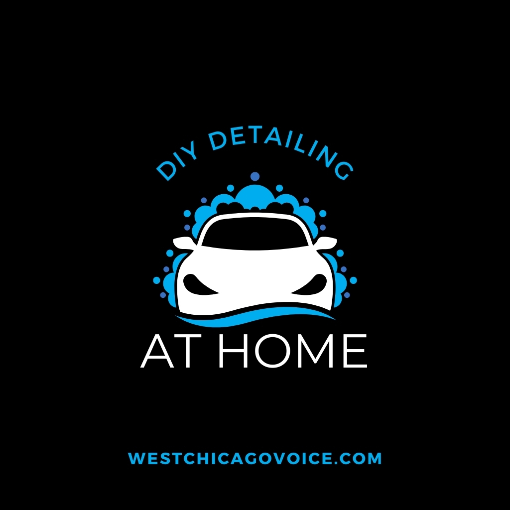 DIY Car Care: How to Detail Your Vehicle Like a Pro at Home - West Chicago News - West Chicago Voice Newspaper , local hometown paper